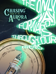 Chasing the Aurora's Poster: a glowing distorted text that reads "THE ONLY WAY FORWARDS IS THROUGH OUR DREAMS" is directed to a ship pointing north on a compass that's stranded in the water.